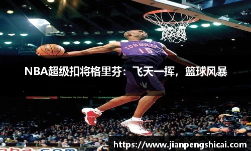 NBA超级扣将格里芬：飞天一挥，篮球风暴